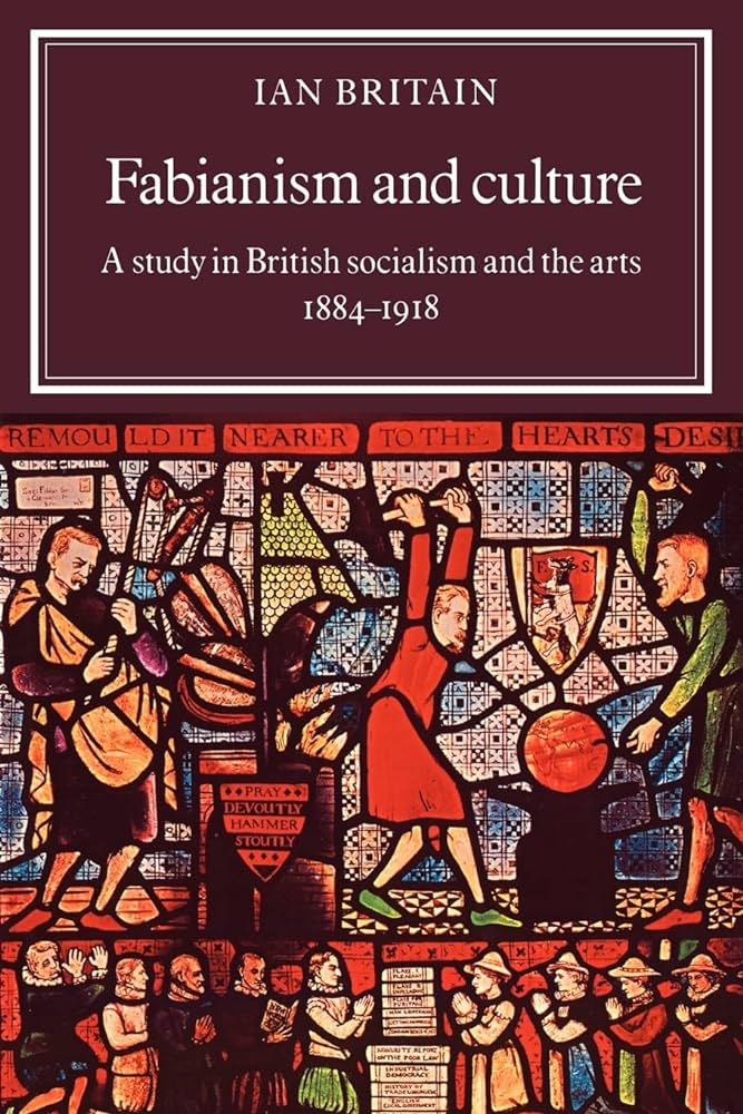 Fabianism and Culture: A study in British socialism and the arts 1884–1918